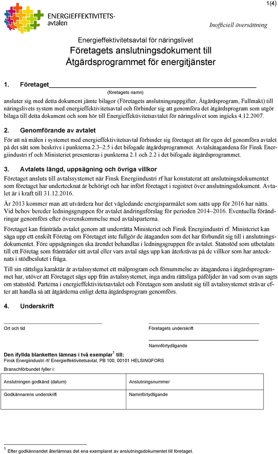 förbinder sig att genomföra det åtgärdsprogram som utgör bilaga till detta dokument och som hör till Energieffektivitetsavtalet för näringslivet som ingicks 4.12.2007. 2.