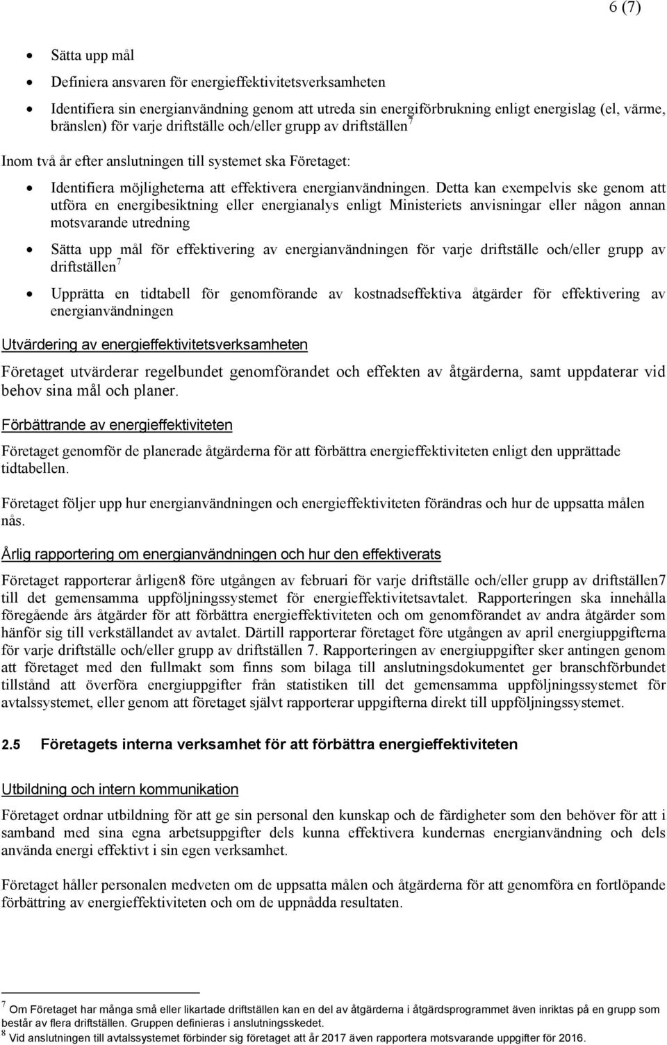Detta kan exempelvis ske genom att utföra en energibesiktning eller energianalys enligt Ministeriets anvisningar eller någon annan motsvarande utredning Sätta upp mål för effektivering av