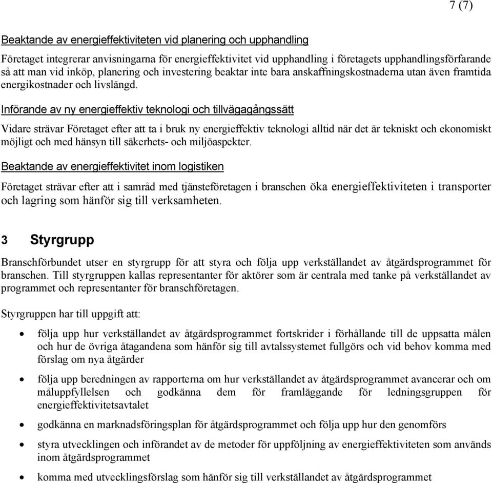 Införande av ny energieffektiv teknologi och tillvägagångssätt Vidare strävar Företaget efter att ta i bruk ny energieffektiv teknologi alltid när det är tekniskt och ekonomiskt möjligt och med
