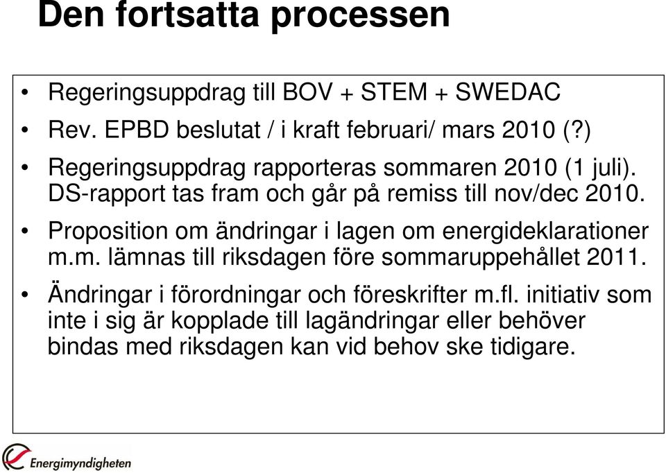 Proposition om ändringar i lagen om energideklarationer m.m. lämnas till riksdagen före sommaruppehållet 2011.