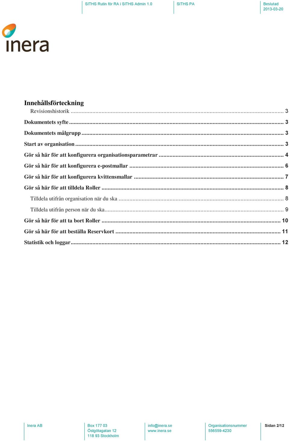 .. 6 Gör så här för att konfigurera kvittensmallar... 7 Gör så här för att tilldela Roller.