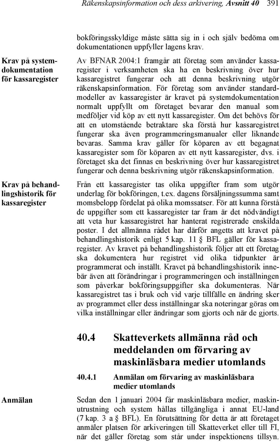 Av BFNAR 2004:1 framgår att företag som använder kassaregister i verksamheten ska ha en beskrivning över hur kassaregistret fungerar och att denna beskrivning utgör räkenskapsinformation.