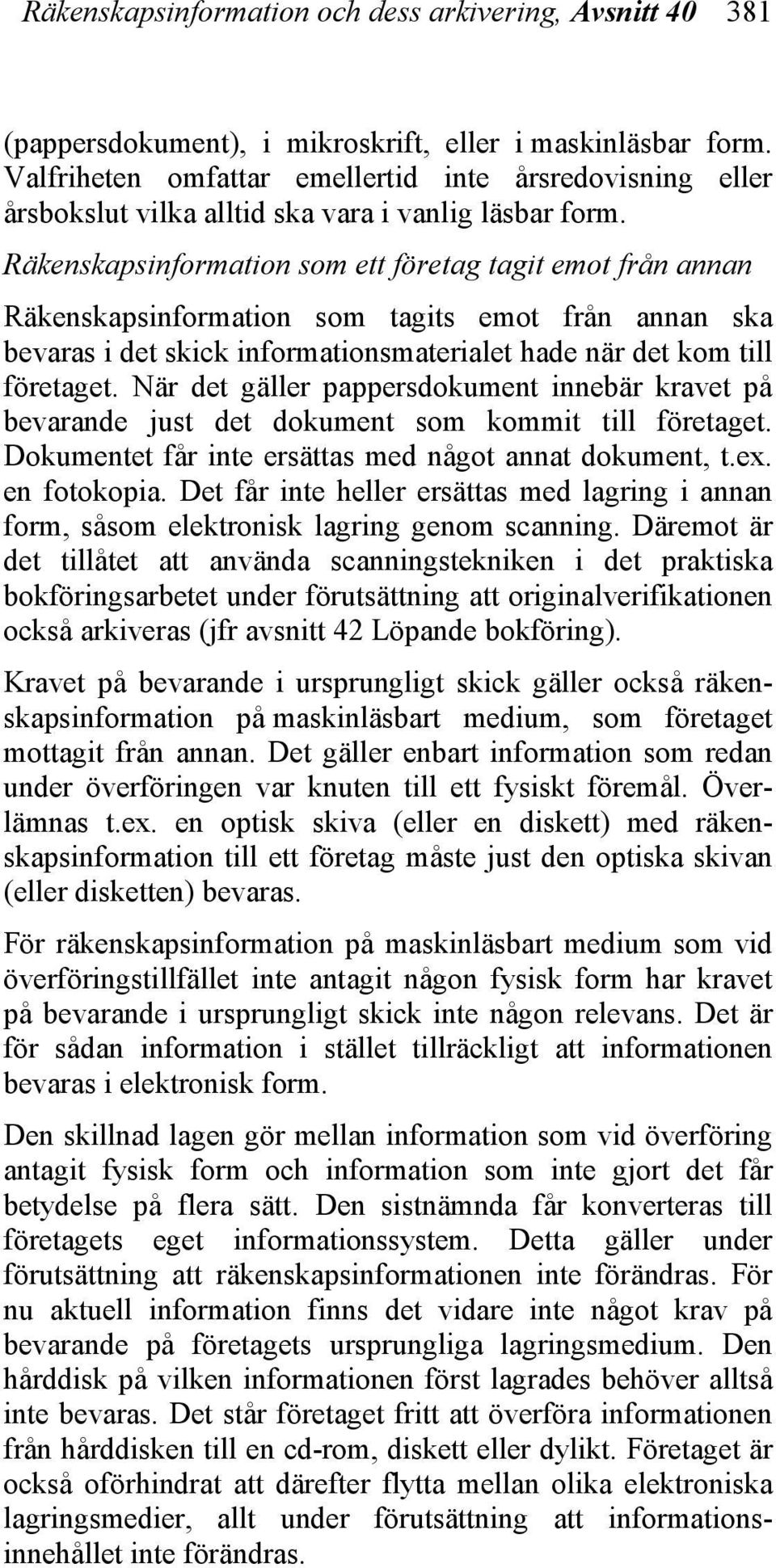 Räkenskapsinformation som ett företag tagit emot från annan Räkenskapsinformation som tagits emot från annan ska bevaras i det skick informationsmaterialet hade när det kom till företaget.