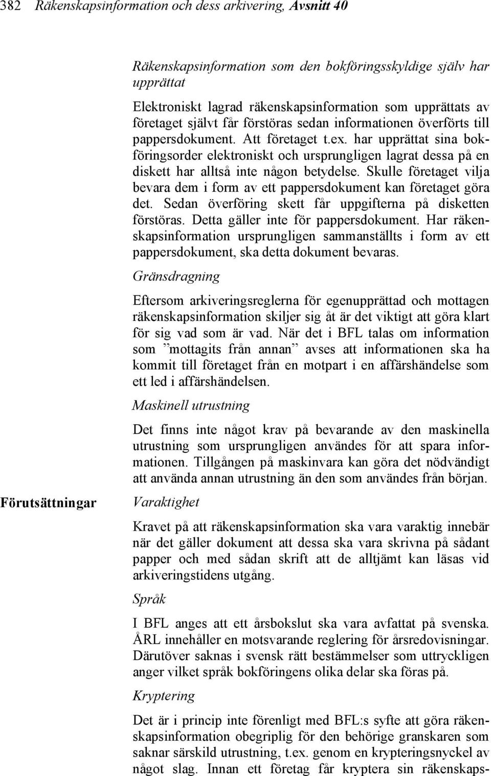 har upprättat sina bokföringsorder elektroniskt och ursprungligen lagrat dessa på en diskett har alltså inte någon betydelse.