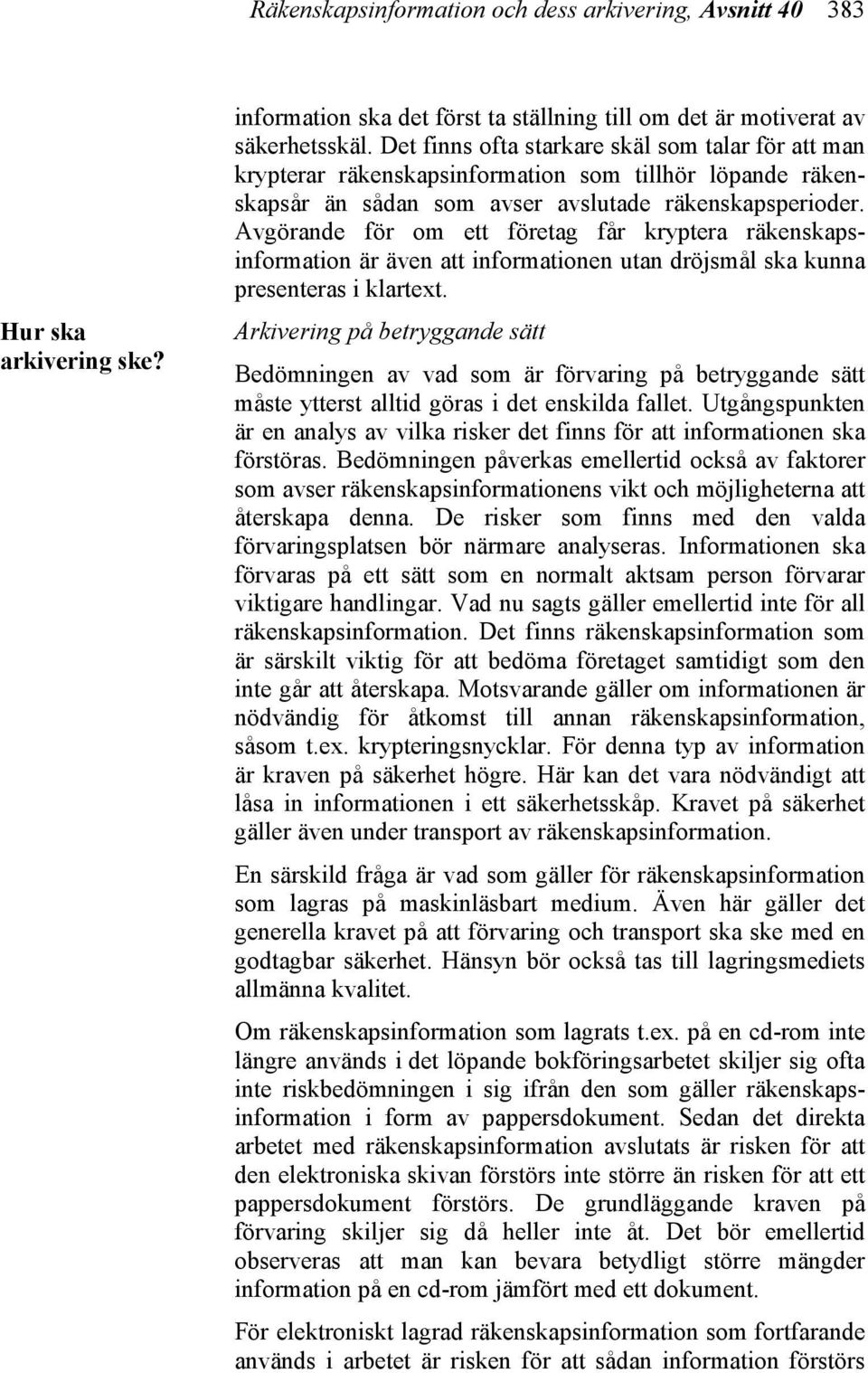 Avgörande för om ett företag får kryptera räkenskapsinformation är även att informationen utan dröjsmål ska kunna presenteras i klartext.