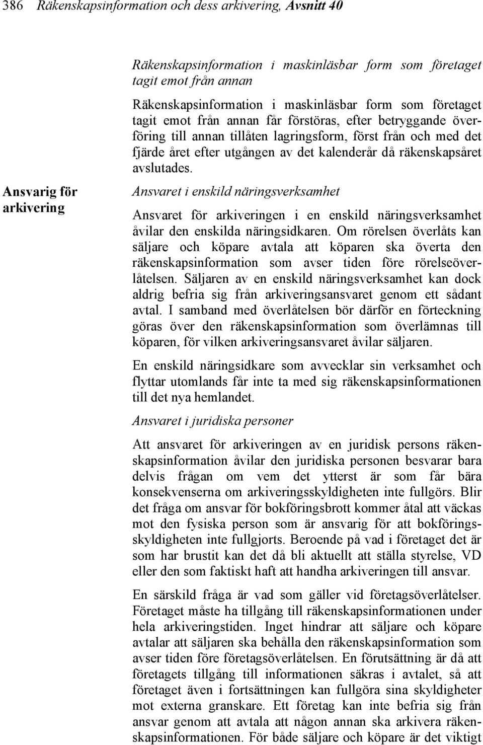 räkenskapsåret avslutades. Ansvaret i enskild näringsverksamhet Ansvaret för arkiveringen i en enskild näringsverksamhet åvilar den enskilda näringsidkaren.