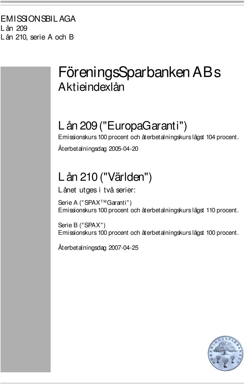 Återbetalningsdag 2005-04-20 Lån 210 ("Världen") Lånet utges i två serier: Serie A ( SPAX TM Garanti )
