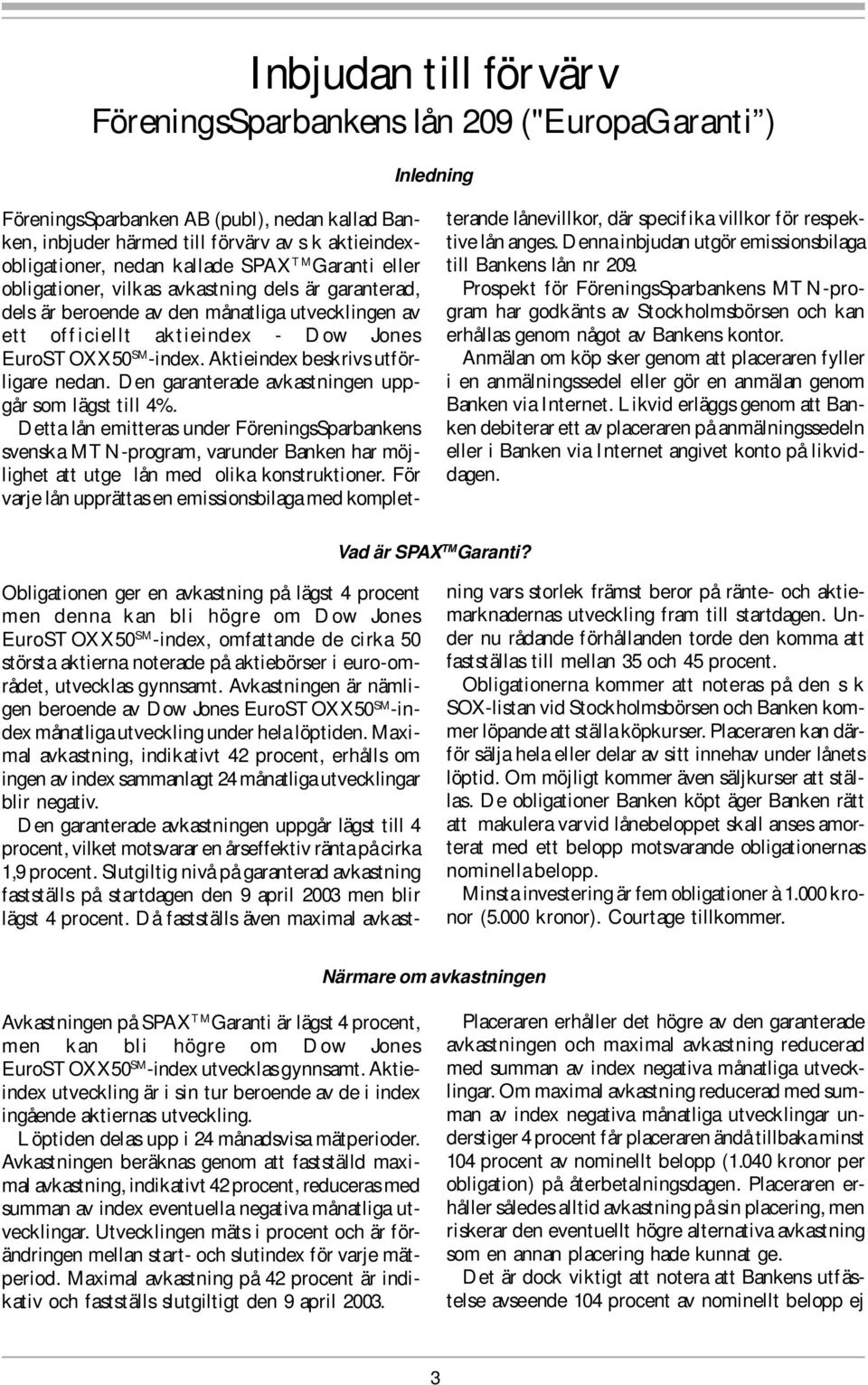 Aktieindex beskrivs utförligare nedan. Den garanterade avkastningen uppgår som lägst till 4%.