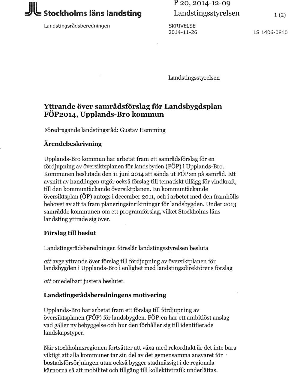 Kommunen beslutade den 11 juni 2014 att sända ut FÖP:en på samråd. Ett avsnitt av handlingen utgör också förslag till tematiskt tillägg för vindkraft, till den kommuntäckande översiktplanen.