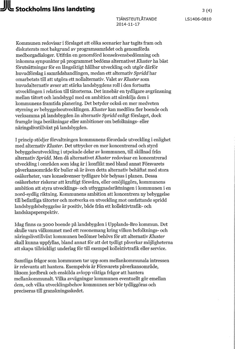Utifrån en genomförd konsekvensbedömning och inkomna synpunkter på programmet bedöms alternativet Kluster ha bäst förutsättningar för en långsiktigt hållbar utveckling och utgör därför huvudförslag i