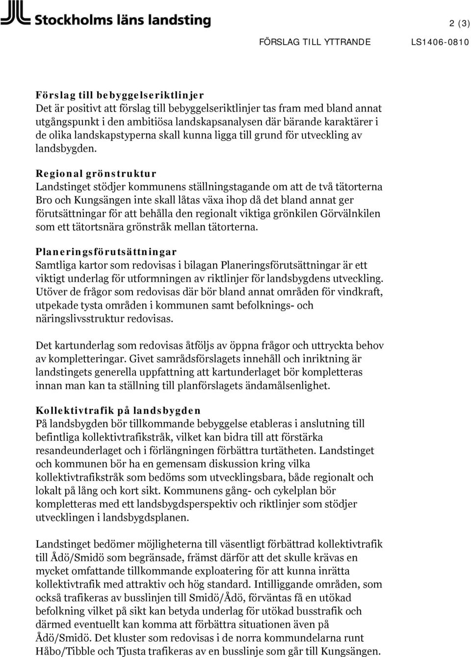 Regional grönstruktur Landstinget stödjer kommunens ställningstagande om att de två tätorterna Bro och Kungsängen inte skall låtas växa ihop då det bland annat ger förutsättningar för att behålla den