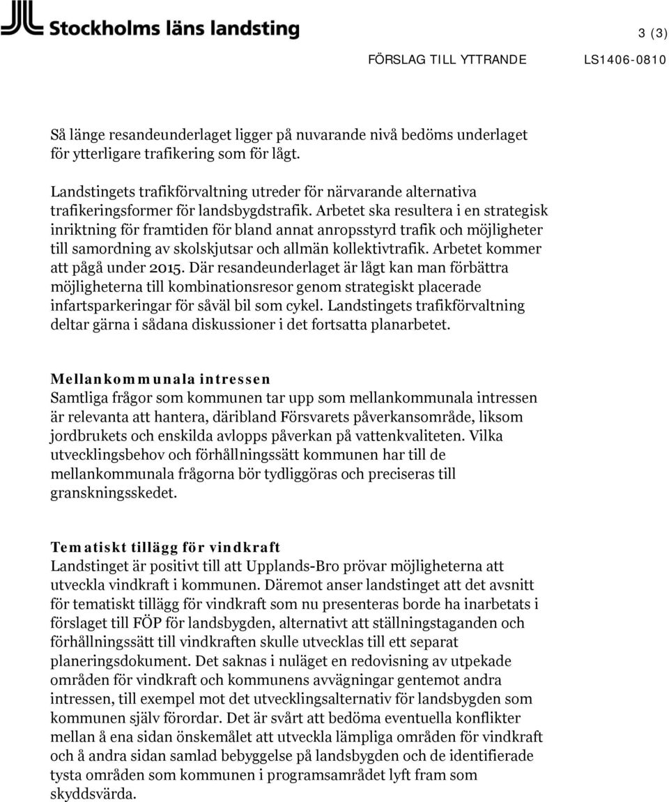 Arbetet ska resultera i en strategisk inriktning för framtiden för bland annat anropsstyrd trafik och möjligheter till samordning av skolskjutsar och allmän kollektivtrafik.