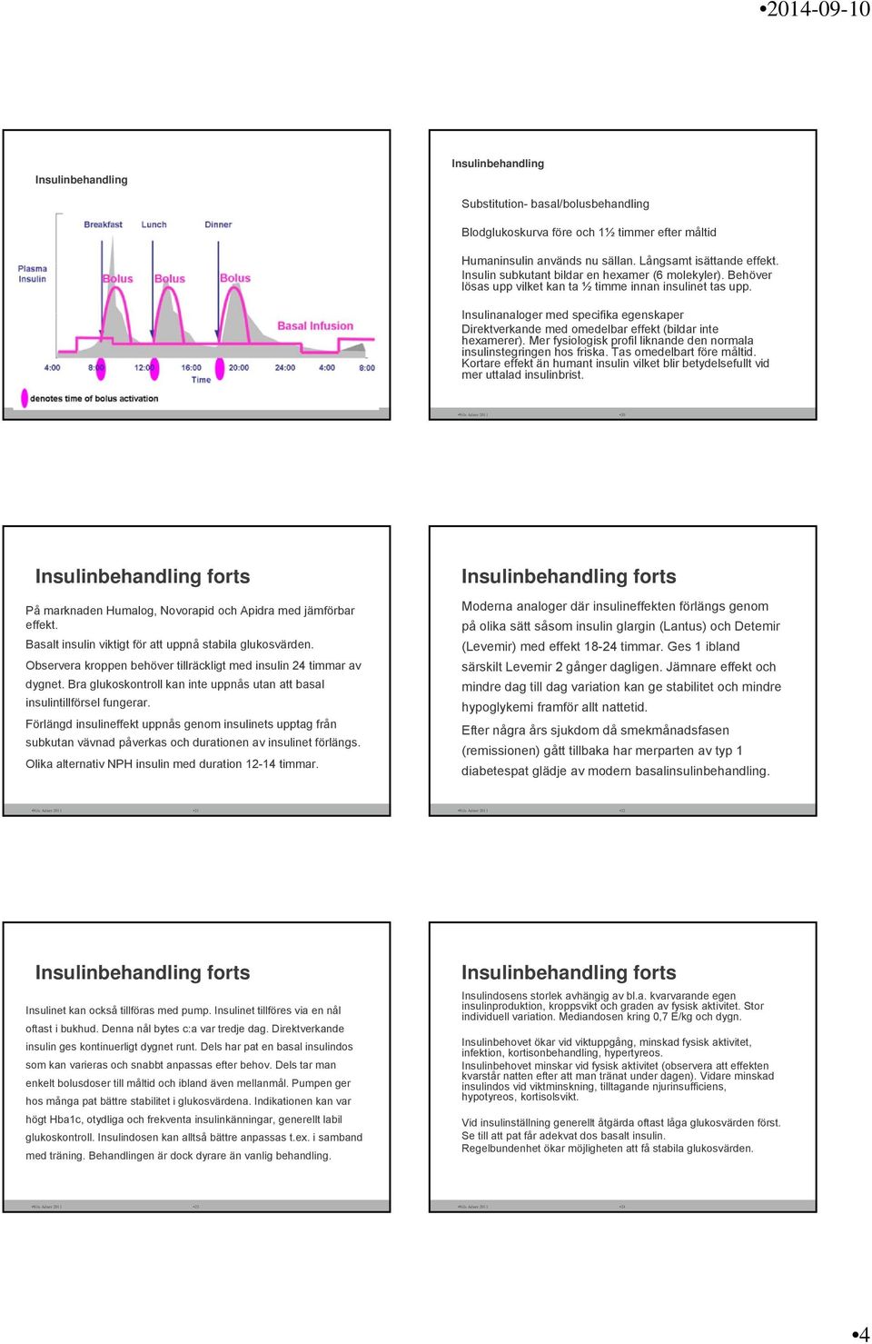 Insulinanaloger med specifika egenskaper Direktverkande med omedelbar effekt (bildar inte hexamerer). Mer fysiologisk profil liknande den normala insulinstegringen hos friska.
