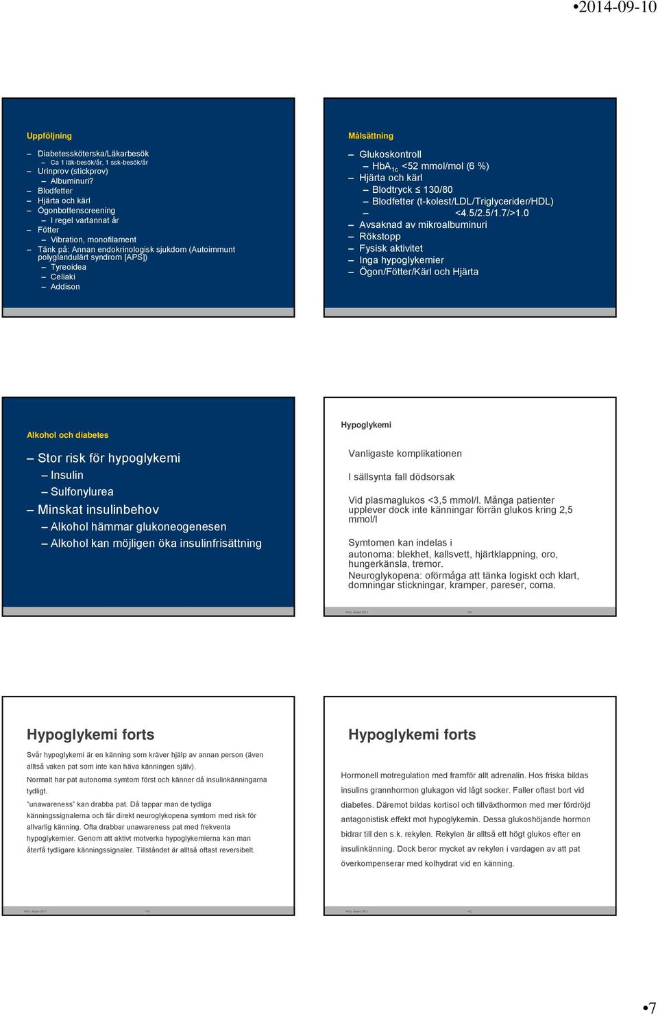 Addison Målsättning Glukoskontroll HbA 1c <52 mmol/mol (6 %) Hjärta och kärl Blodtryck 130/80 Blodfetter (t-kolest/ldl/triglycerider/hdl) <4.5/2.5/1.7/>1.