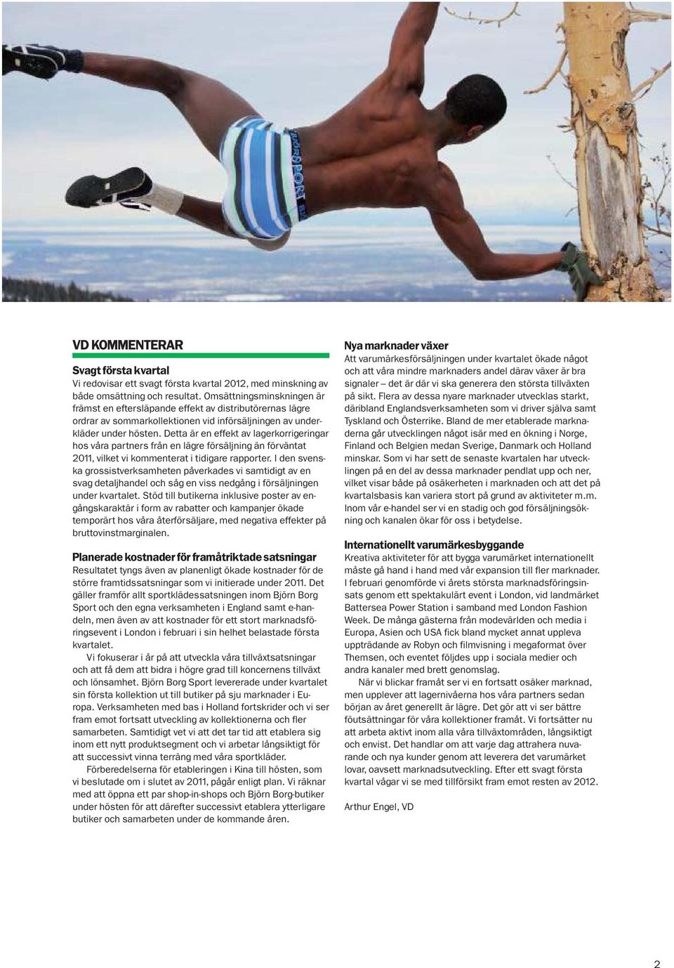 Detta är en effekt av lagerkorrigeringar hos våra partners från en lägre försäljning än förväntat 2011, vilket vi kommenterat i tidigare rapporter.
