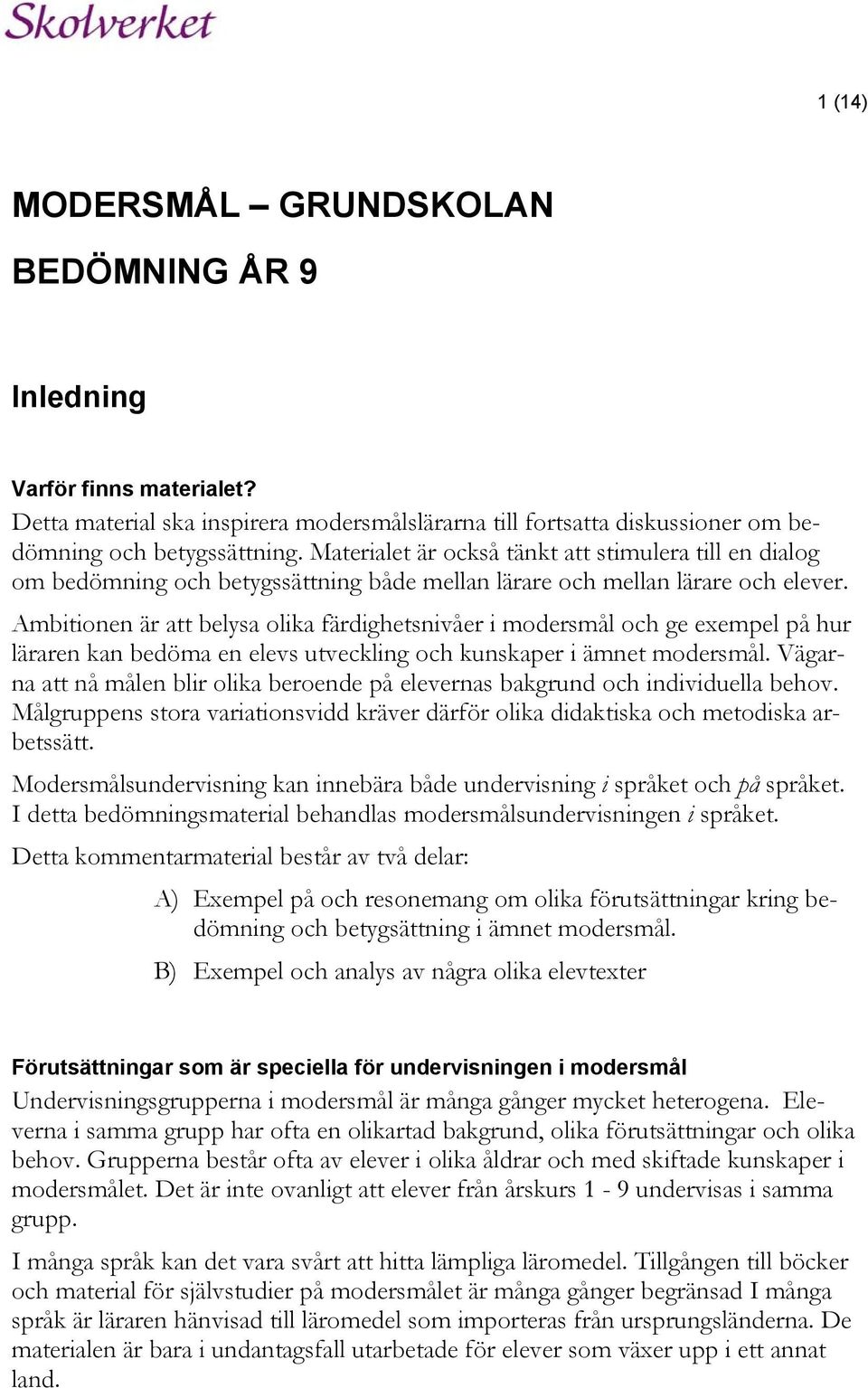 Ambitionen är att belysa olika färdighetsnivåer i modersmål och ge exempel på hur läraren kan bedöma en elevs utveckling och kunskaper i ämnet modersmål.