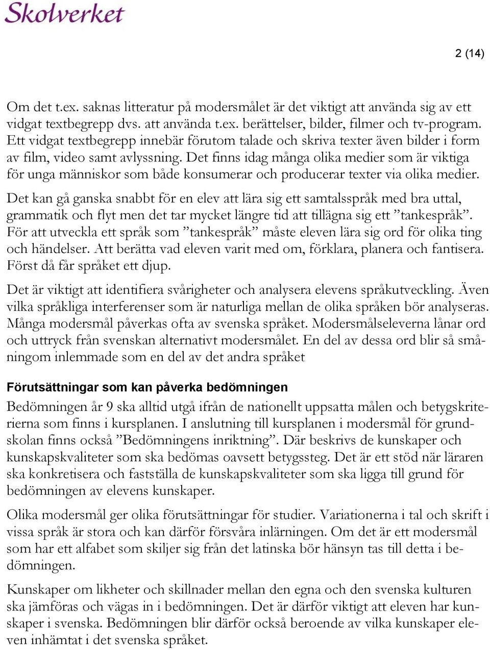 Det finns idag många olika medier som är viktiga för unga människor som både konsumerar och producerar texter via olika medier.