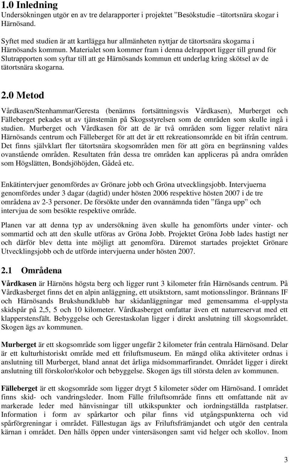 Materialet som kommer fram i denna delrapport ligger till grund för Slutrapporten som syftar till att ge Härnösands kommun ett underlag kring skötsel av de tätortsnära skogarna. 2.