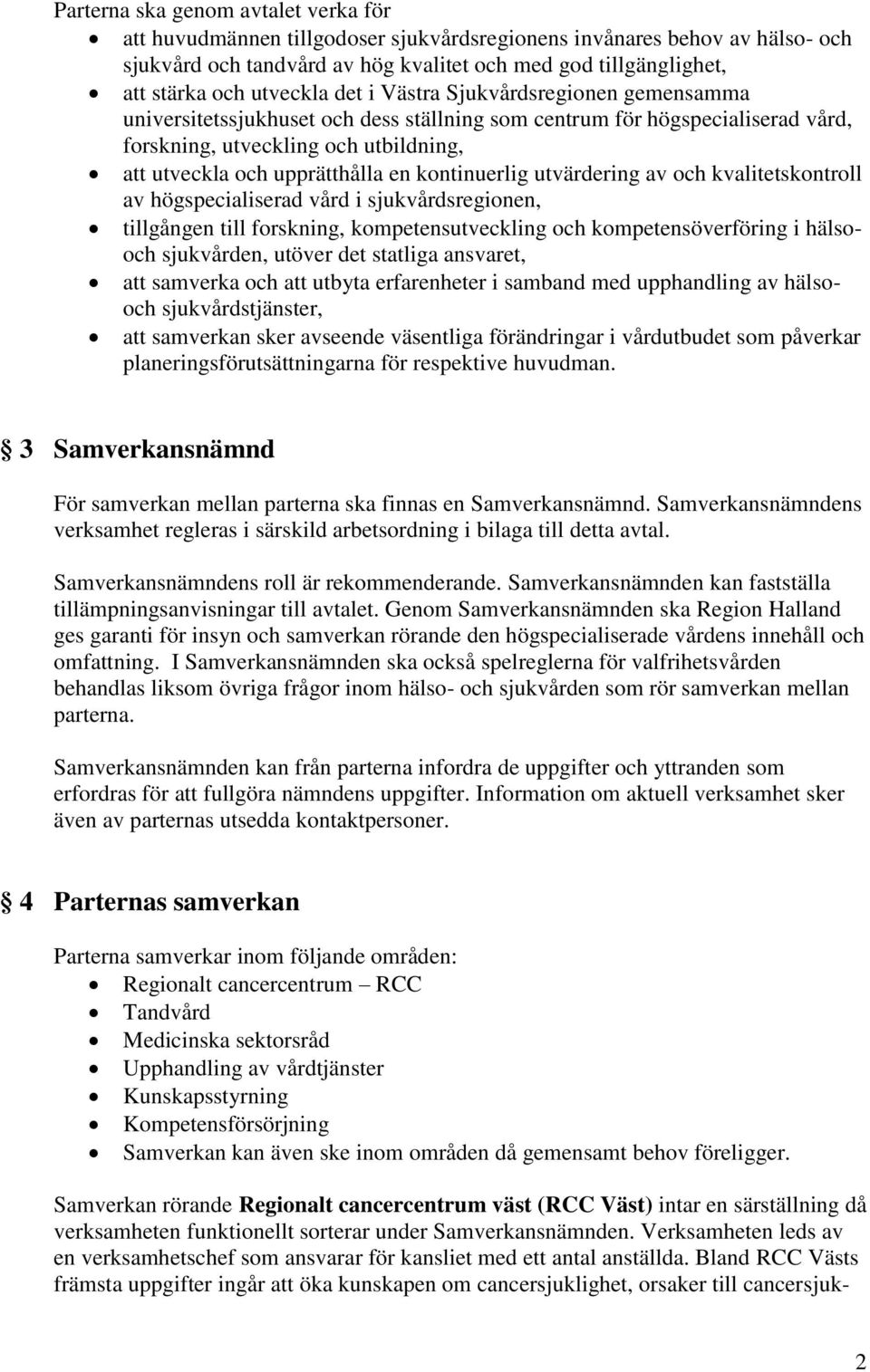 en kontinuerlig utvärdering av och kvalitetskontroll av högspecialiserad vård i sjukvårdsregionen, tillgången till forskning, kompetensutveckling och kompetensöverföring i hälsooch sjukvården, utöver