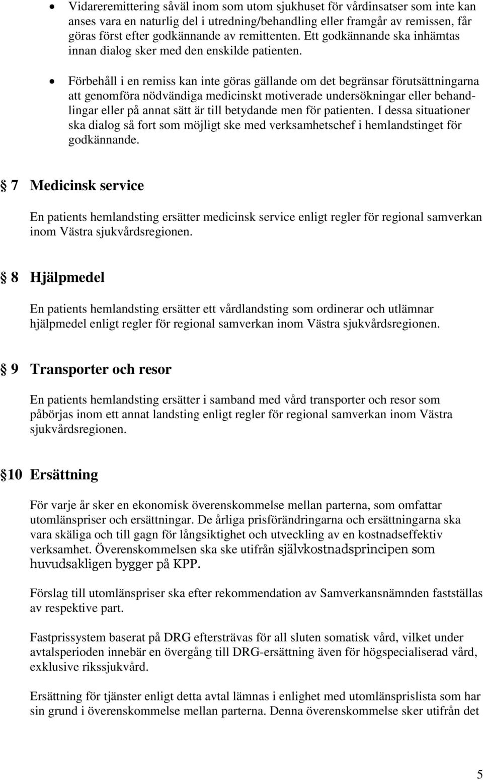 Förbehåll i en remiss kan inte göras gällande om det begränsar förutsättningarna att genomföra nödvändiga medicinskt motiverade undersökningar eller behandlingar eller på annat sätt är till betydande