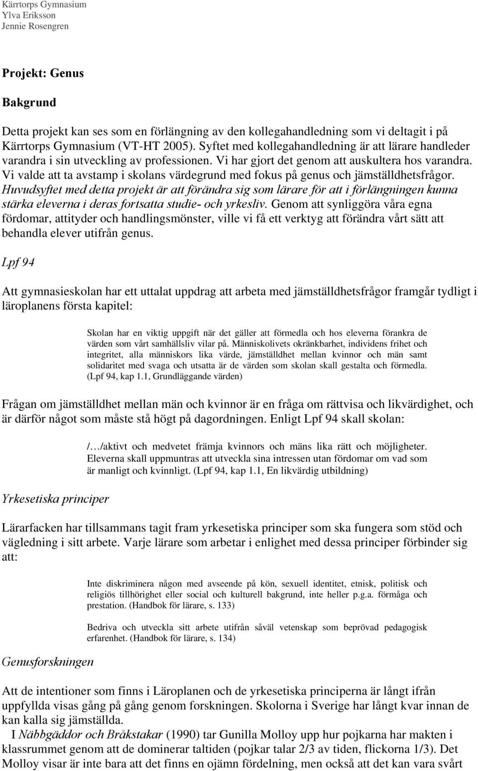 Vi valde att ta avstamp i skolans värdegrund med fokus på genus och jämställdhetsfrågor.