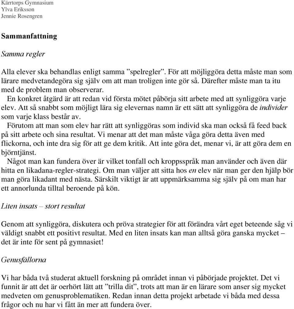 En konkret åtgärd är att redan vid första mötet påbörja sitt arbete med att synliggöra varje elev.