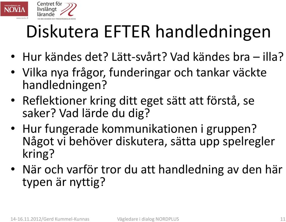 Reflektioner kring ditt eget sätt att förstå, se saker? Vad lärde du dig?