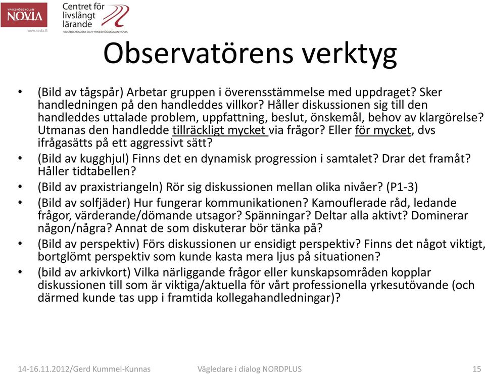 Eller för mycket, dvs ifrågasätts på ett aggressivt sätt? (Bild av kugghjul) Finns det en dynamisk progression i samtalet? Drar det framåt? Håller tidtabellen?