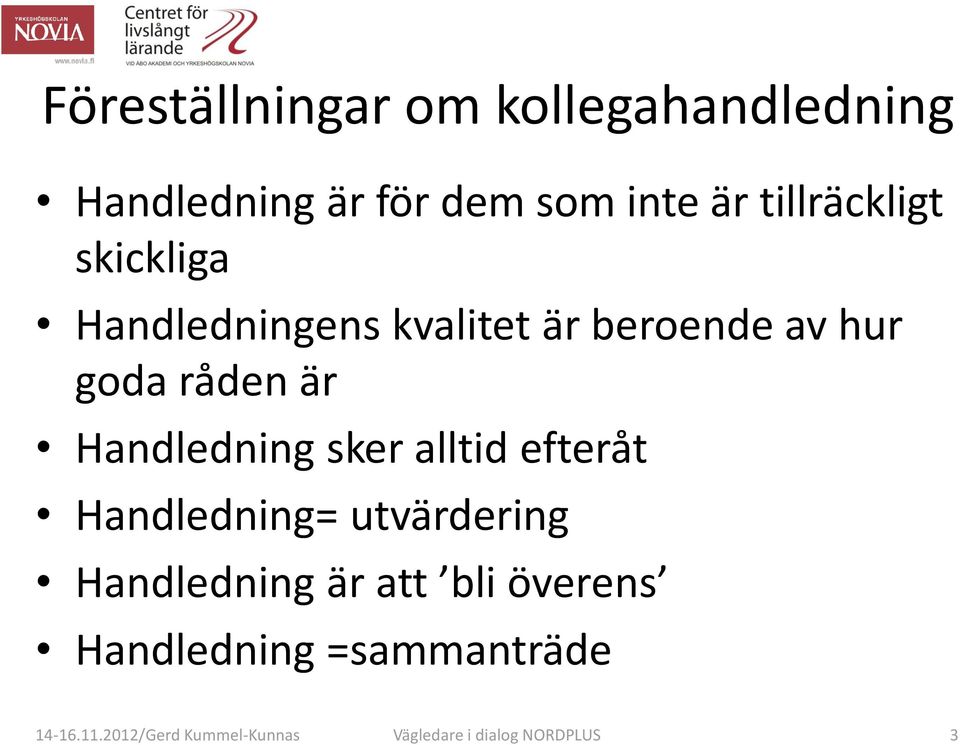 Handledning sker alltid efteråt Handledning= utvärdering Handledning är att bli