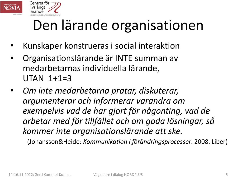 de har gjort för någonting, vad de arbetar med för tillfället och om goda lösningar, så kommer inte organisationslärande att ske.