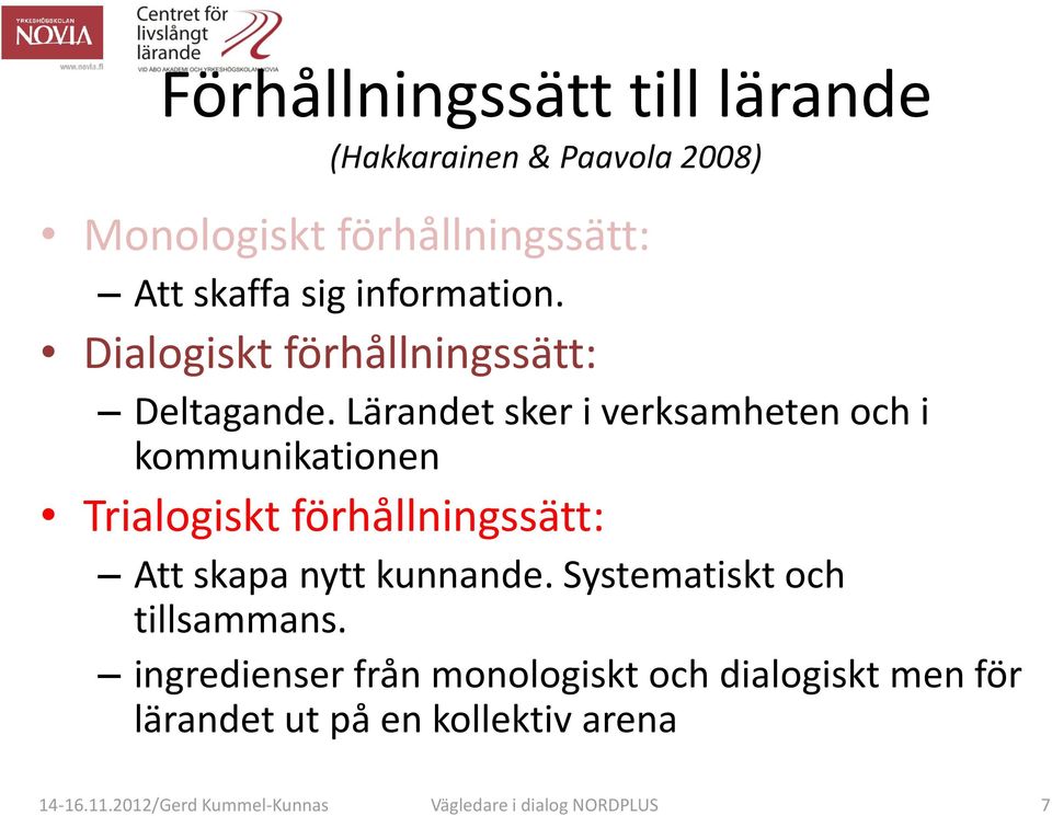 Lärandet sker i verksamheten och i kommunikationen Trialogiskt förhållningssätt: Att skapa nytt kunnande.