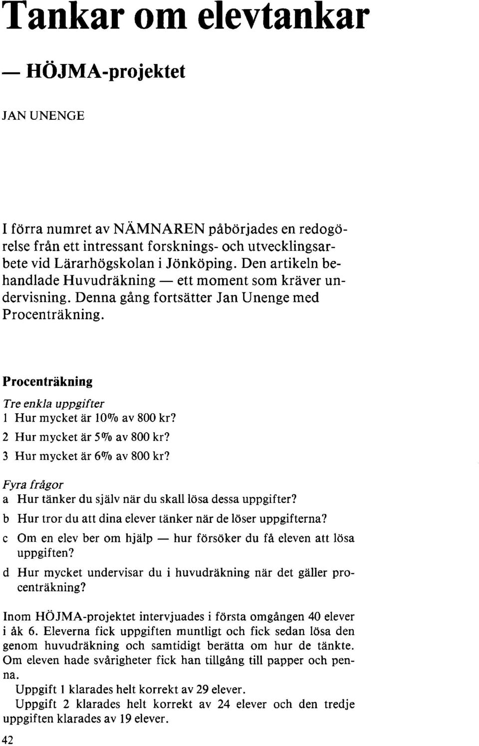 2 Hur mycket är 5 % av 800 kr? 3 Hur mycket är 6 % av 800 kr? Fyra frågor a Hur tänker du själv när du skall lösa dessa uppgifter? b Hur tror du att dina elever tänker när de löser uppgifterna?