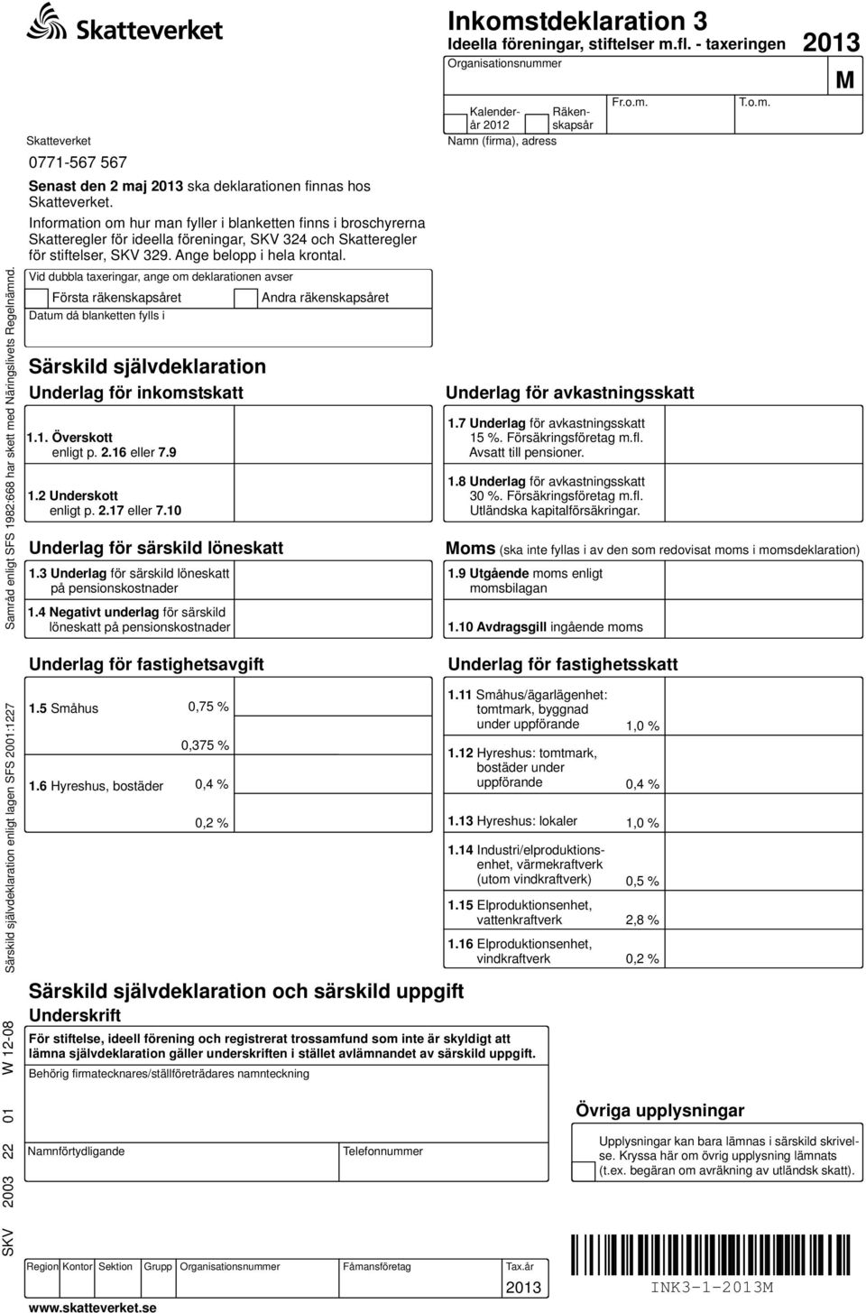 Vid dubbla taxeringar, ange om deklarationen avser Särskild självdeklaration Underlag för inkomstskatt 1.1. Överskott enligt p. 2.16 eller 7.9 1.2 Underskott enligt p. 2.17 eller 7.