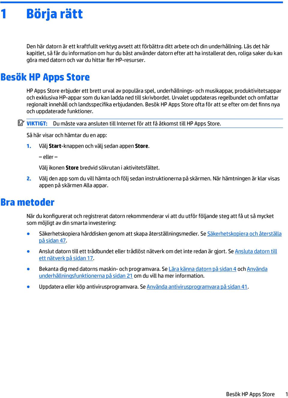Besök HP Apps Store HP Apps Store erbjuder ett brett urval av populära spel, underhållnings- och musikappar, produktivitetsappar och exklusiva HP-appar som du kan ladda ned till skrivbordet.