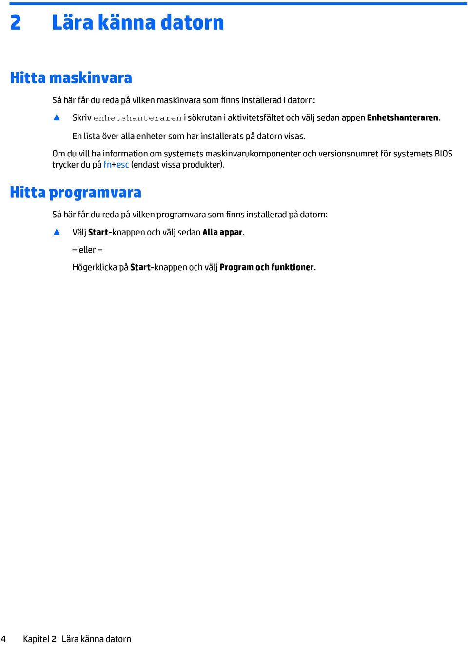 Om du vill ha information om systemets maskinvarukomponenter och versionsnumret för systemets BIOS trycker du på fn+esc (endast vissa produkter).