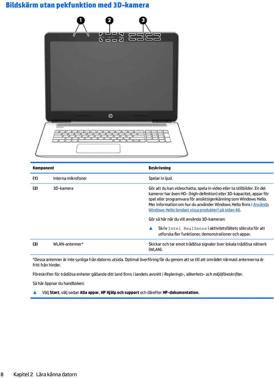 Mer information om hur du använder Windows Hello finns i Använda Windows Hello (endast vissa produkter) på sidan 40.