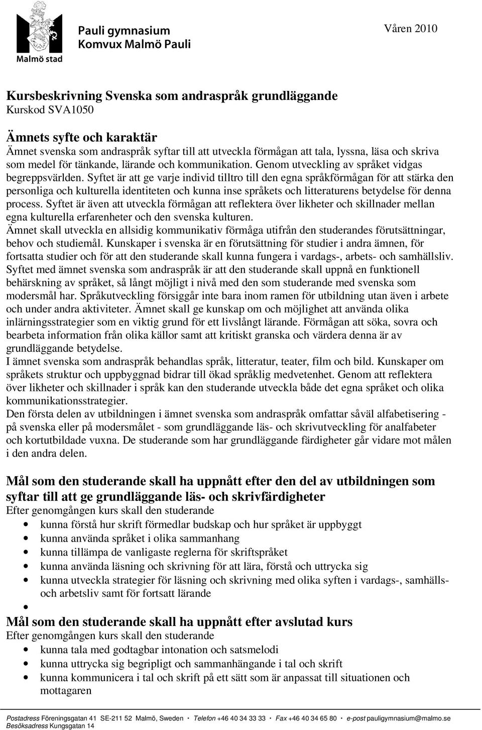 Syftet är att ge varje individ tilltro till den egna språkförmågan för att stärka den personliga och kulturella identiteten och kunna inse språkets och litteraturens betydelse för denna process.