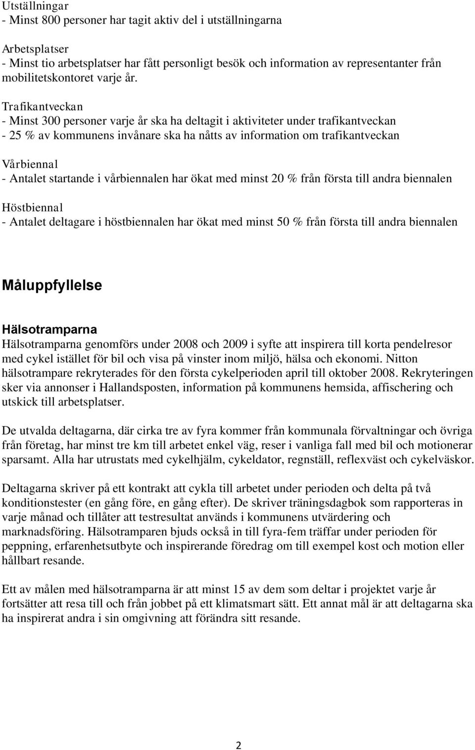 Trafikantveckan - Minst 300 personer varje år ska ha deltagit i aktiviteter under trafikantveckan - 25 % av kommunens invånare ska ha nåtts av information om trafikantveckan Vårbiennal - Antalet