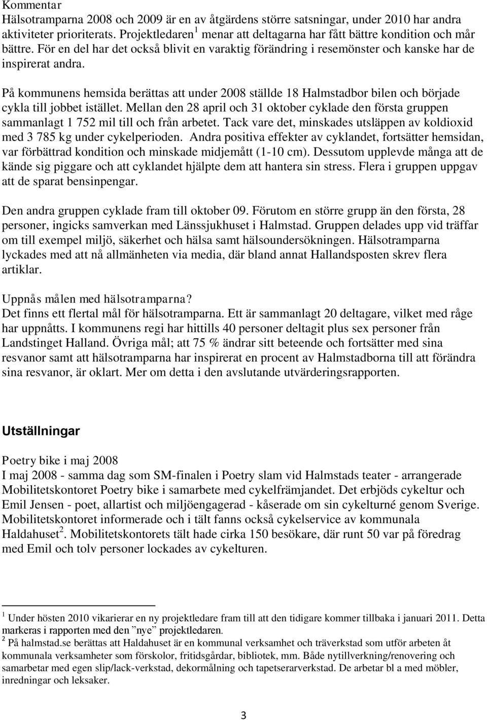 På kommunens hemsida berättas att under 2008 ställde 18 Halmstadbor bilen och började cykla till jobbet istället.