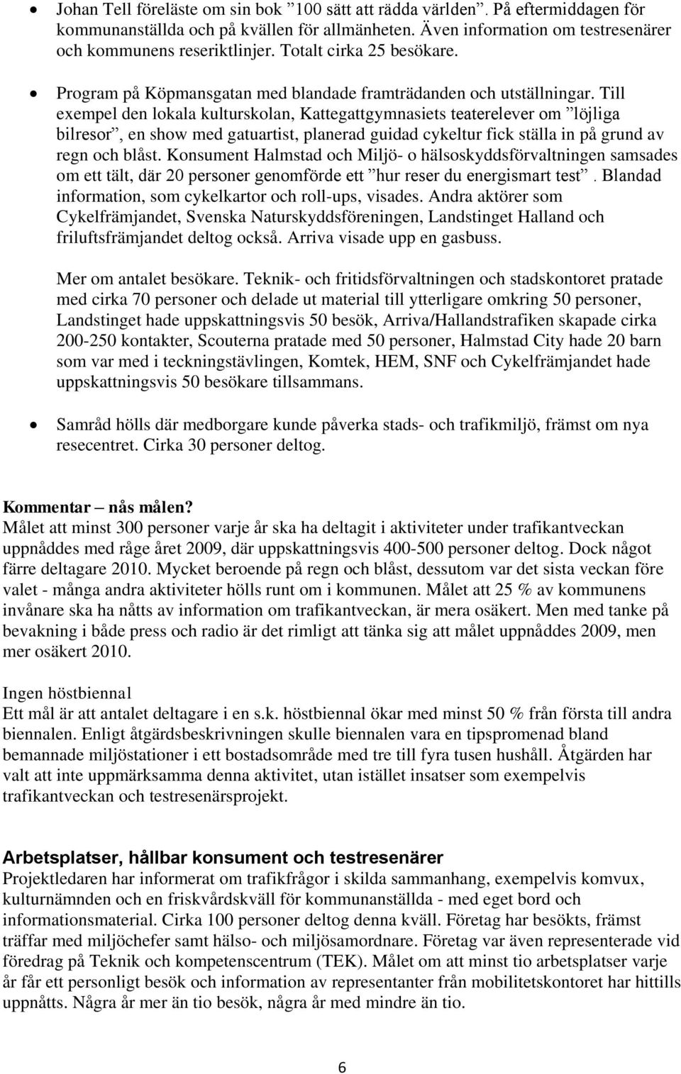Till exempel den lokala kulturskolan, Kattegattgymnasiets teaterelever om löjliga bilresor, en show med gatuartist, planerad guidad cykeltur fick ställa in på grund av regn och blåst.