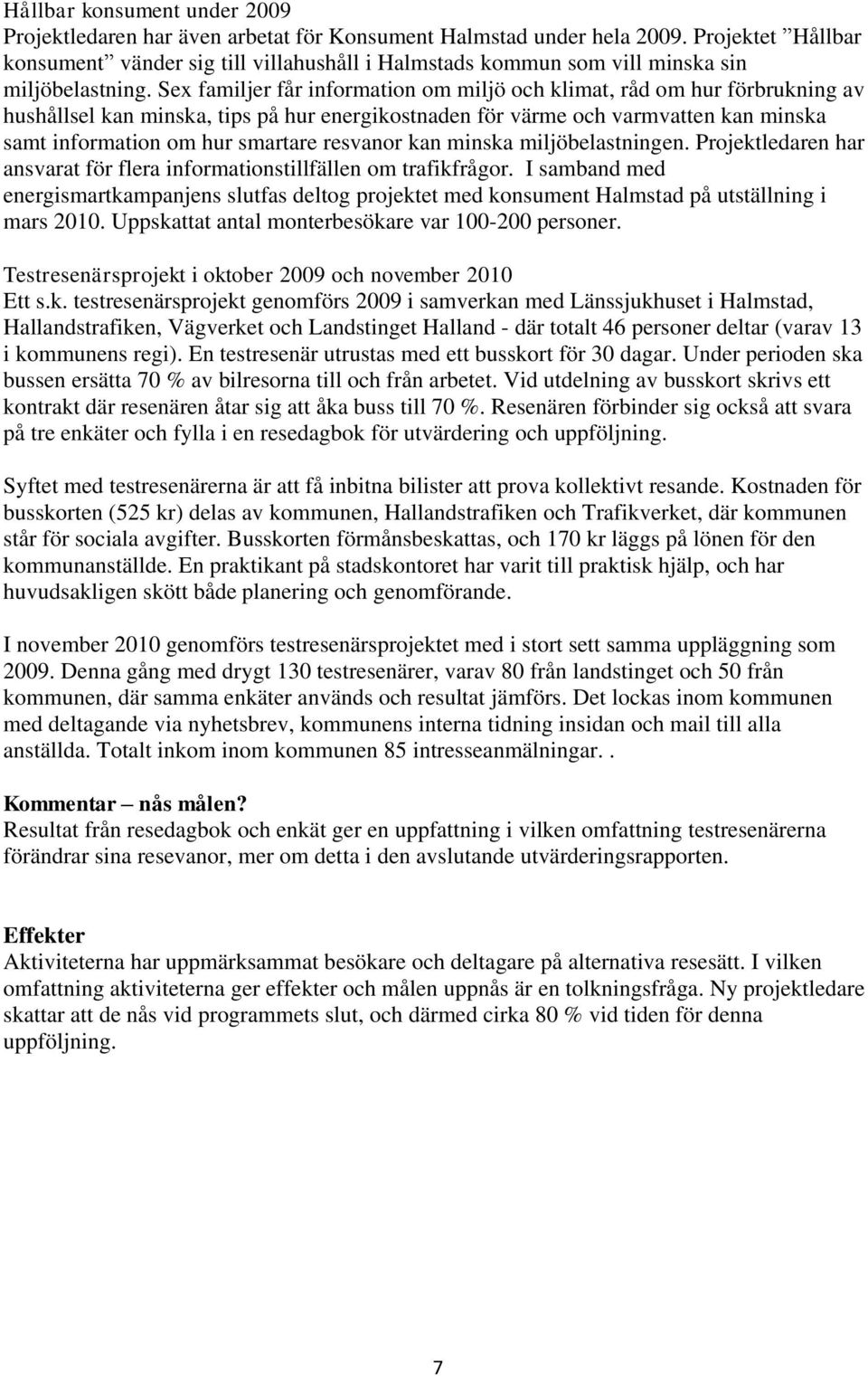 Sex familjer får information om miljö och klimat, råd om hur förbrukning av hushållsel kan minska, tips på hur energikostnaden för värme och varmvatten kan minska samt information om hur smartare