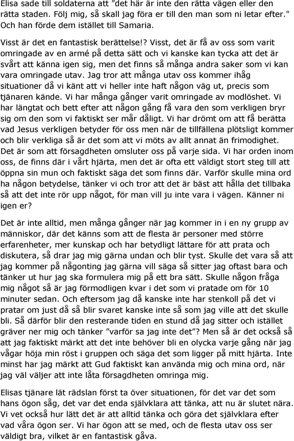 ? Visst, det är få av oss som varit omringade av en armé på detta sätt och vi kanske kan tycka att det är svårt att känna igen sig, men det finns så många andra saker som vi kan vara omringade utav.