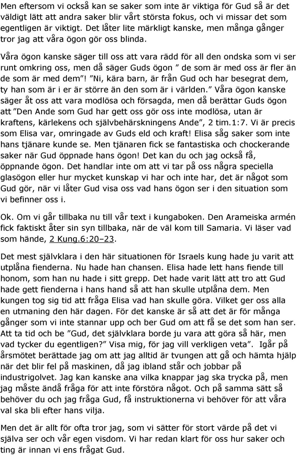 Våra ögon kanske säger till oss att vara rädd för all den ondska som vi ser runt omkring oss, men då säger Guds ögon de som är med oss är fler än de som är med dem!