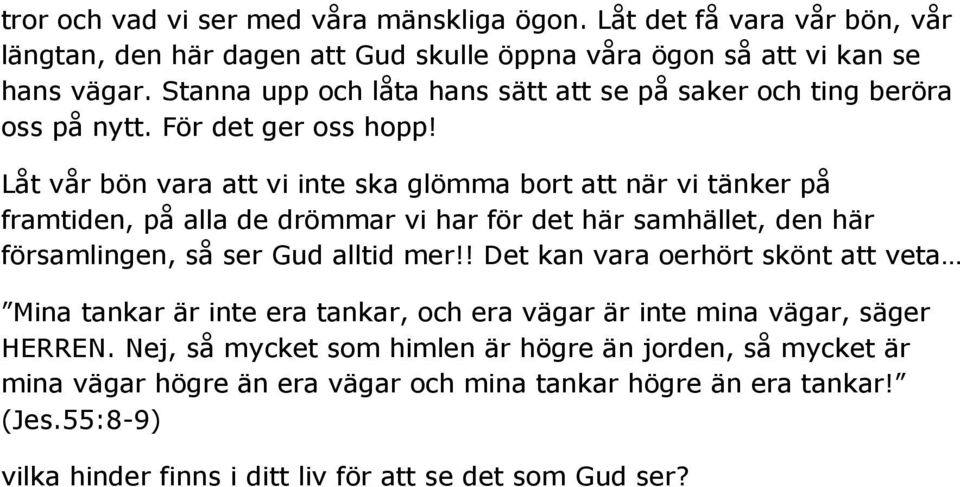 Låt vår bön vara att vi inte ska glömma bort att när vi tänker på framtiden, på alla de drömmar vi har för det här samhället, den här församlingen, så ser Gud alltid mer!