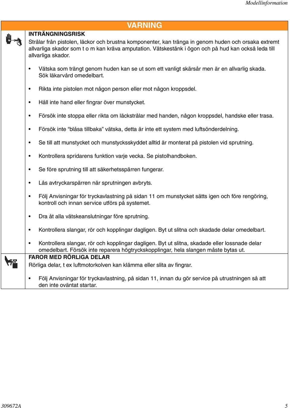 Rikta inte pistolen mot någon person eller mot någon kroppsdel. Håll inte hand eller fingrar över munstycket.