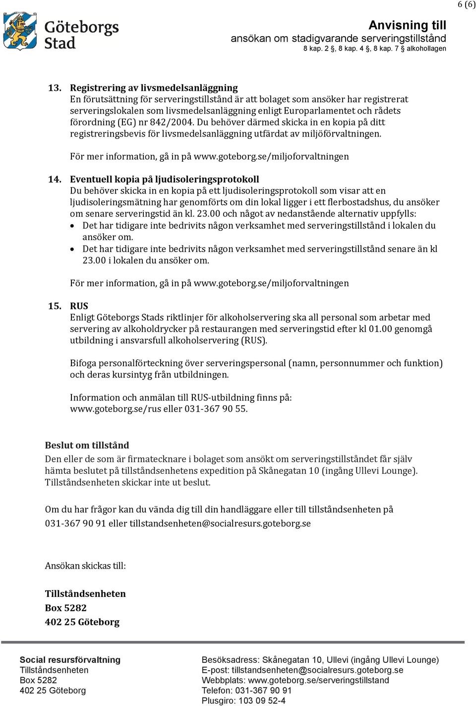 förordning (EG) nr 842/2004. Du behöver därmed skicka in en kopia på ditt registreringsbevis för livsmedelsanläggning utfärdat av miljöförvaltningen. För mer information, gå in på www.goteborg.