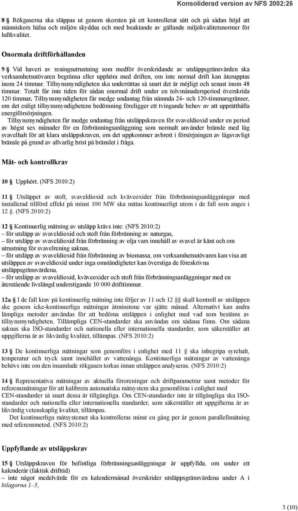 återupptas inom 24 timmar. Tillsynsmyndigheten ska underrättas så snart det är möjligt och senast inom 48 timmar.