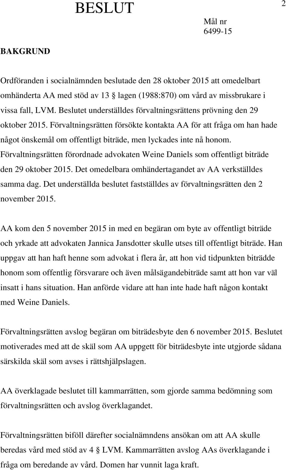 Förvaltningsrätten försökte kontakta AA för att fråga om han hade något önskemål om offentligt biträde, men lyckades inte nå honom.