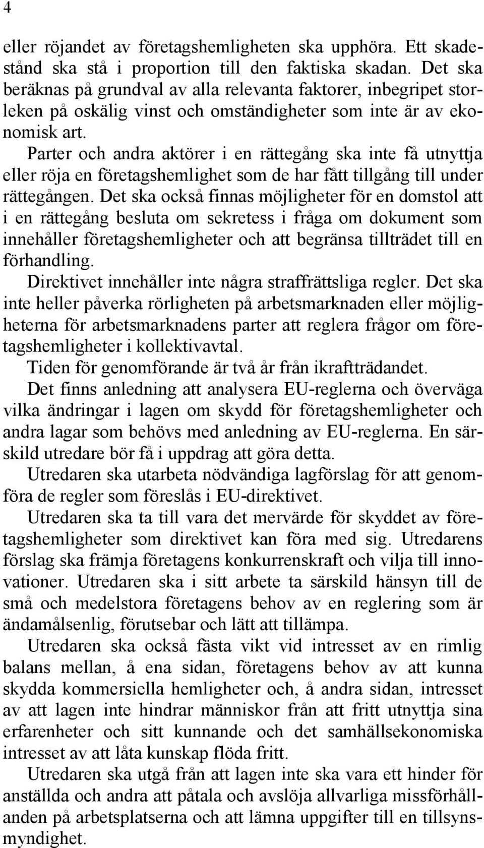 Parter och andra aktörer i en rättegång ska inte få utnyttja eller röja en företagshemlighet som de har fått tillgång till under rättegången.