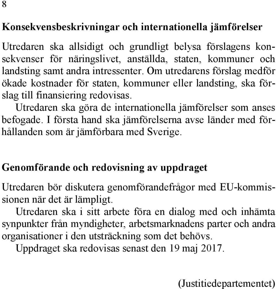 Utredaren ska göra de internationella jämförelser som anses befogade. I första hand ska jämförelserna avse länder med förhållanden som är jämförbara med Sverige.